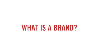 WHAT IS A BRAND?
 