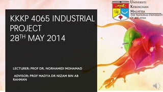 KKKP 4065 INDUSTRIAL
PROJECT
28TH MAY 2014
 