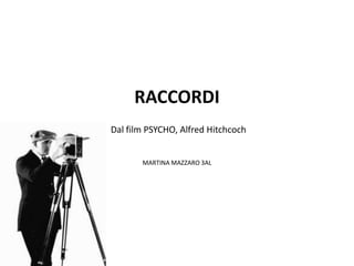 RACCORDI
Dal film PSYCHO, Alfred Hitchcoch


       MARTINA MAZZARO 3AL
 