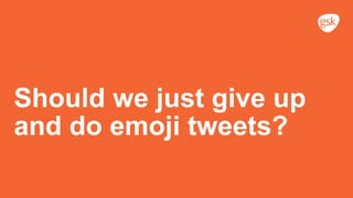 Should we just give up
and do emoji tweets?
 