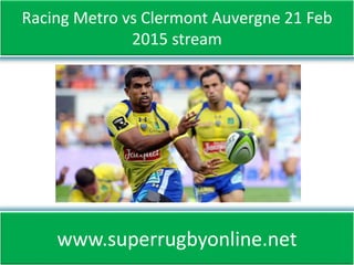 Racing Metro vs Clermont Auvergne 21 Feb
2015 stream
www.superrugbyonline.net
 