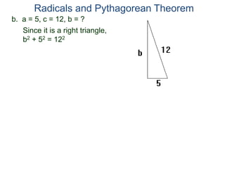 b. a = 5, c = 12, b = ?
Since it is a right triangle,
b2 + 52 = 122
Radicals and Pythagorean Theorem
 