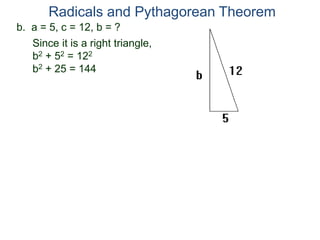 b. a = 5, c = 12, b = ?
Since it is a right triangle,
b2 + 52 = 122
b2 + 25 = 144
Radicals and Pythagorean Theorem
 