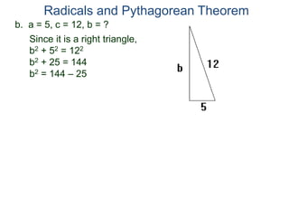 b. a = 5, c = 12, b = ?
Since it is a right triangle,
b2 + 52 = 122
b2 + 25 = 144
b2 = 144 – 25
Radicals and Pythagorean Theorem
 