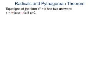 Equations of the form x2 = c has two answers:
x = +c or –c if c>0.
Radicals and Pythagorean Theorem
 