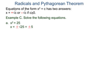 Equations of the form x2 = c has two answers:
x = +c or –c if c>0.
Radicals and Pythagorean Theorem
Example C. Solve the following equations.
a. x2 = 25
x = ±25 = ±5
 