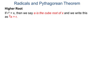 Radicals and Pythagorean Theorem
3
Higher Root
If r3 = x, then we say a is the cube root of x and we write this
as x = r.
 