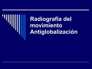 Radiografía del movimiento  Antiglobalización   
