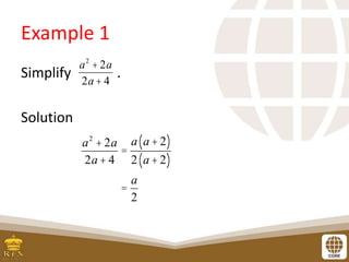 Example 1
Simplify .
Solution
a2
+ 2a
2a+ 4
a2
+2a
2a+ 4
=
a a+ 2
( )
2 a+ 2
( )
=
a
2
 