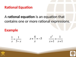 Rational Equation
A rational equation is an equation that
contains one or more rational expressions.
Example
 