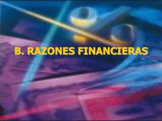 B. RAZONES FINANCIERAS
 