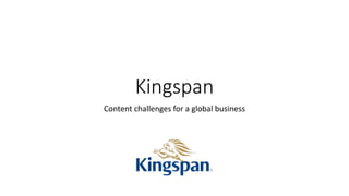 Kingspan
Content challenges for a global business
 