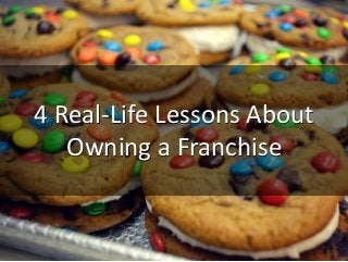 4 Real-Life Lessons About
Owning a Franchise
 