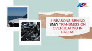 4 REASONS BEHIND
BMW TRANSMISSION
OVERHEATING IN
DALLAS
 