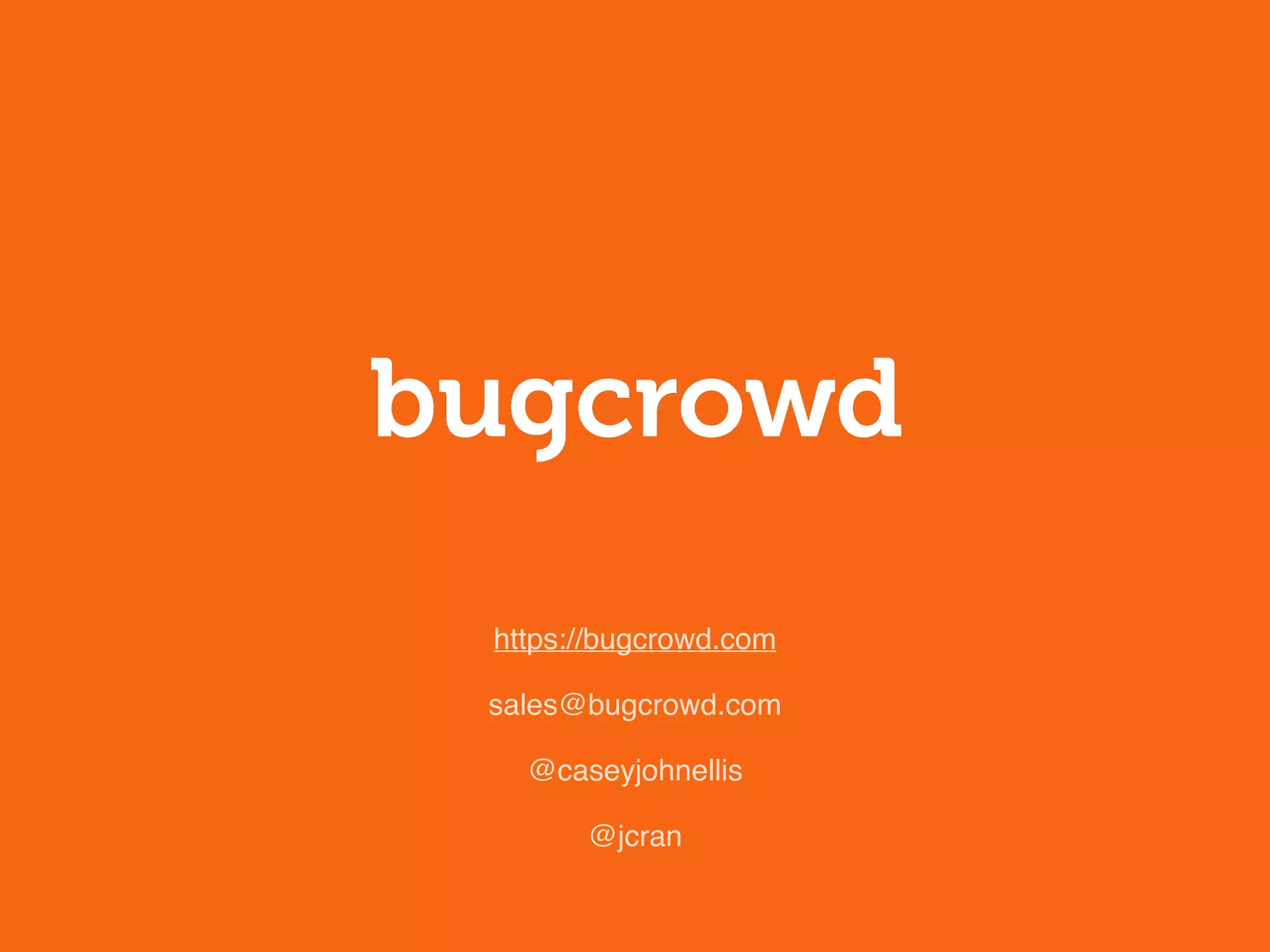 https://bugcrowd.com
sales@bugcrowd.com
@caseyjohnellis
@jcran
 