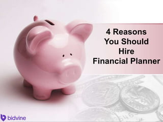 4 Reasons
You Should
Hire
Financial Planner
 