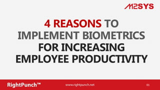 4 REASONS TO
IMPLEMENT BIOMETRICS
FOR INCREASING
EMPLOYEE PRODUCTIVITY
01
 