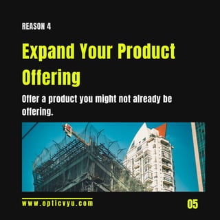 05
REASON 4
Expand Your Product
Offering
w w w . o p t i c v y u . c o m
Offer a product you might not already be
offering.
 