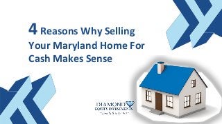 4Reasons Why Selling
Your Maryland Home For
Cash Makes Sense
 