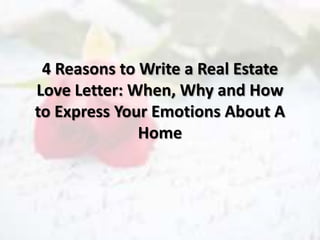 4 Reasons to Write a Real Estate
Love Letter: When, Why and How
to Express Your Emotions About A
Home
 