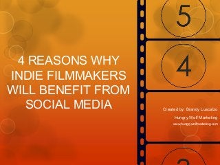 4 REASONS WHY
INDIE FILMMAKERS
WILL BENEFIT FROM
SOCIAL MEDIA

Created by: Brandy Luscalzo
Hungry Wolf Marketing
www.hungrywolfmarketing.com

 