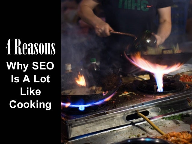 4 Reasons
Why SEO
Is A Lot
Like
Cooking

 
