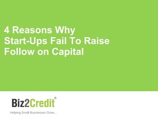4 Reasons Why
Start-Ups Fail To Raise
“Follow-On” Capital
Helping Small Businesses Grow…
 