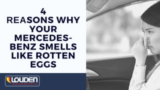 4
REASONS WHY
YOUR
MERCEDES-
BENZ SMELLS
LIKE ROTTEN
EGGS
 