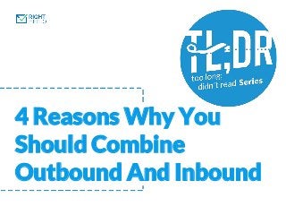 4 Reasons Why You
Should Combine
Outbound And Inbound
 