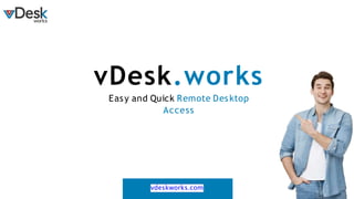 vDesk.works
Easy and Quick Remote Desktop
Access
vdeskworks.com
 