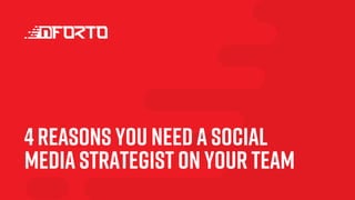 4 Reasons You Need a Social
Media Strategist on Your Team
 