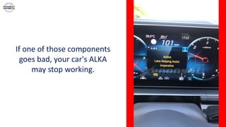 If one of those components
goes bad, your car's ALKA
may stop working.
 