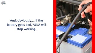 And, obviously…. if the
battery goes bad, ALKA will
stop working.
 