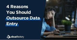 4 Reasons
You Should
Outsource Data
Entry
 