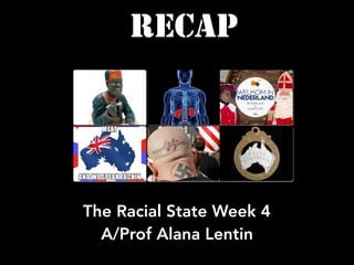 The Racial State Week 4
A/Prof Alana Lentin
RECAP
 