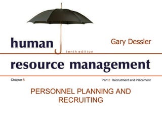 t e n t h e d i t i o n
Gary Dessler
Part 2 Recruitment and PlacementChapter 5
PERSONNEL PLANNING AND
RECRUITING
 