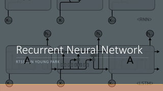 Recurrent Neural Network
RTSS JUN YOUNG PARK
 