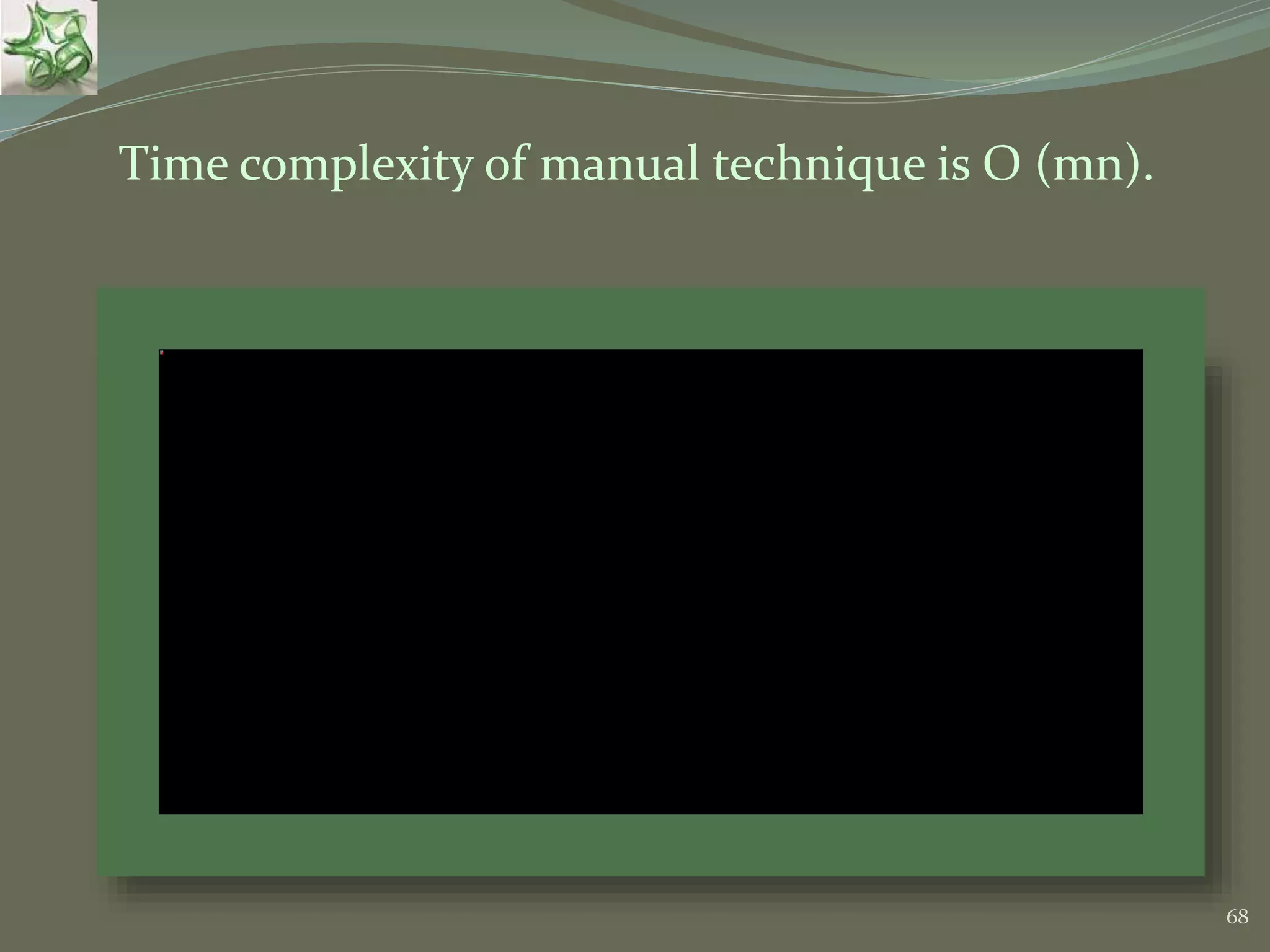 68 Time complexity of manual technique is O (mn). 