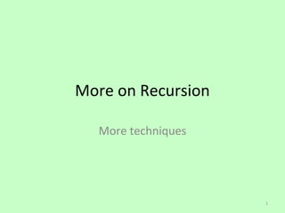 More on Recursion

  More techniques




                    1
 