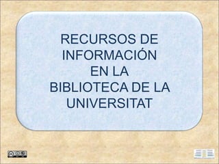 RECURSOS DE
INFORMACIÓN
EN LA
BIBLIOTECA DE LA
UNIVERSITAT

 
