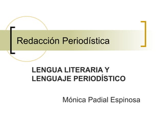 Redacción Periodística
LENGUA LITERARIA Y
LENGUAJE PERIODÍSTICO
Mónica Padial Espinosa
 
