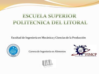 ESCUELA SUPERIOR  POLITECNICA DEL LITORAL Facultad de Ingeniería en Mecánica y Ciencias de la Producción Carrera de Ingeniería en Alimentos 