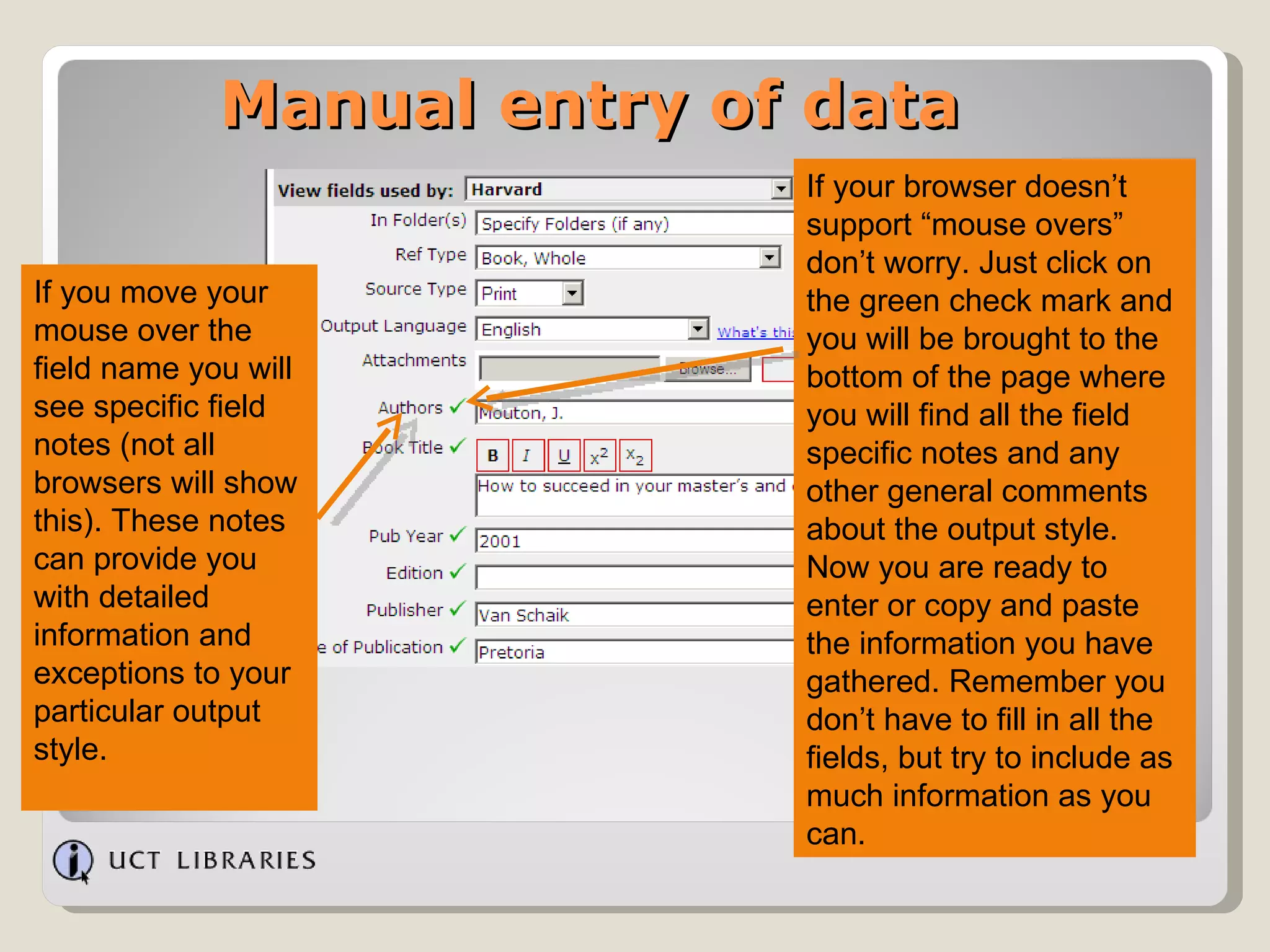 Manual entry of data If your browser doesn’t support “mouse overs” don’t worry. Just click on the green check mark and you will be brought to the bottom of the page where you will find all the field specific notes and any other general comments about the output style. Now you are ready to enter or copy and paste the information you have gathered. Remember you don’t have to fill in all the fields, but try to include as much information as you can. If you move your mouse over the field name you will see specific field notes (not all browsers will show this). These notes can provide you with detailed information and exceptions to your particular output style. 