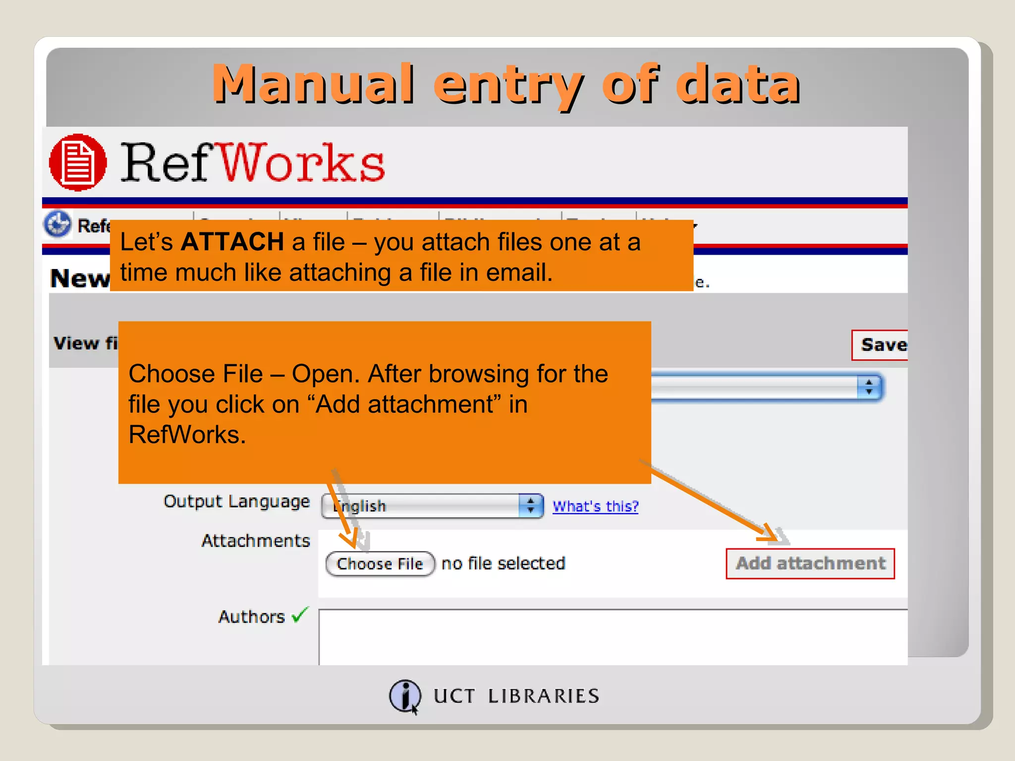 Manual entry of data Let’s  ATTACH  a file – you attach files one at a time much like attaching a file in email.    Choose File – Open. After browsing for the file you click on “Add attachment” in RefWorks. 