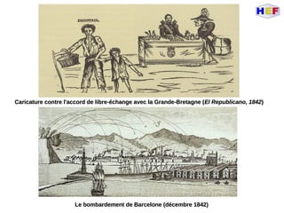 Caricature contre l'accord de libre-échange avec la Grande-Bretagne (Caricature contre l'accord de libre-échange avec la Grande-Bretagne (El Republicano, 1842El Republicano, 1842))
Le bombardement de Barcelone (décembre 1842)Le bombardement de Barcelone (décembre 1842)
 