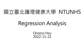國立臺北護理健康大學 NTUNHS
Regression Analysis
Orozco Hsu
2022-11-21
1
 