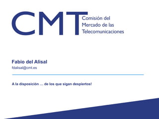 Fabio del Alisal
fdalisal@cmt.es



A la disposición … de los que sigan despiertos!
 