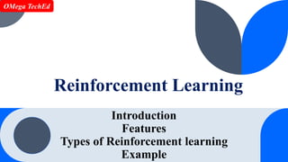 Introduction
Features
Types of Reinforcement learning
Example
Reinforcement Learning
OMega TechEd
 