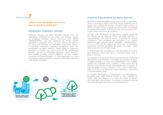 “Adotar uma abordagem preventiva
para os desafios ambientais”
PRINCÍPIO7
P r o g r a m a C a r b o n o S e g u r o
Dezessete hectares da Mata Atlântica ficarão livres da
degradação ambiental por pelo menos três décadas, graças
ao programa Carbono Seguro. Realizado pela CAIXA
CAPITALIZAÇÃO, uma das empresas do Grupo CAIXA
SEGUROS, o programa inovou ao criar reservas de carbono
em áreas que poderiam ser destinadas à pecuária leiteira.
A iniciativa transformou pequenos produtores rurais em
guardadores da Mata Atlântica. Desde 2008, os pequenos
produtores arrendam suas terras para fins de preservação
florestal, em vez de atividades pecuárias. Desta maneira,
eles mantêm as matas intactas, adotando um novo modelo
sustentável de desenvolvimento. A área preservada por meio
do programa está localizada no estado de São Paulo e equivale
a 34 campos de futebol.
P l a n t i o v o l u n t á r i o d e m a t a n a t i v a
Em 2007, a CAIXA SEGUROS inovou ao ser a primeira seguradora
do país a compensar todas as emissões de gás carbônico de sua
matriz com o plantio de árvores. Por essa razão, ganhou da
OSCIP Iniciativa Verde – referência internacional no combate
ao aquecimento global – o direito de usar em suas publicações
o selo Carbon Free (livre de carbono).
Em sete anos de projeto, a Seguradora plantou quase 30
mil árvores de 80 espécies nativas da Mata Atlântica, o
que representa uma área de quase 19 hectares de floresta
recomposta. Para compensar as impressões e os eventos
realizados pela empresa foram plantadas, respectivamente,
2.173 e 3.099 árvores. Apenas no último ano, a Companhia
compensou 852,64 toneladas de gases de efeito estufa
decorrentes de sua atividade anual.
A compensação das atividades por meio do plantio de árvores
gera benefícios para tanto para a natureza quanto para a
própria empresa.
A população local de agricultores é remunerada pela realização
dos plantios, o que mantém a circulação da economia. A água,
a biodiversidade e os solos nas propriedades rurais também
ganham em qualidade. Para a empresa, investir neste tipo de
projeto é um atestado de sua preocupação com o impacto de
suas atividades no meio ambiente e com o futuro do planeta.
Além de eficaz no cuidado com o meio ambiente, a alternativa
é financeiramente viável.
A Iniciativa Verde utiliza a metodologia e os procedimentos
propostos pelo GHG Protocol Brasil, a mais utilizada no
mundo todo. Os relatórios e as fotos da região de plantio
são atualizados mensalmente. A evolução do projeto pode ser
acompanhada pelo site www.iniciativaverde.com.br
Atividades emitem gases de
efeito estufa na atmosfera
Produtos
Processos
Eventos
CO2
O plantio de árvores compensa
o CO2 emitido e auxilia na
composição da Mata Atlântica
 