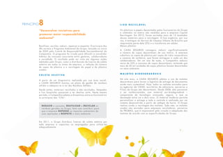 “Desenvolver iniciativas para
promover maior responsabilidade
ambiental”
PRINCÍPIO8
Reutilizar, reciclar, reduzir, repensar e respeitar. O princípio dos
5Rs norteia o Programa Ambiental do Grupo, lançado no início
de 2009 pelo Comitê de Responsabilidade Socioambiental da
Companhia. O programa foi criado para difundir e consolidar
hábitos do consumo consciente entre gestores, colaboradores
e sociedade. O resultado pode ser visto em algumas ações
adotadas pelo Grupo, como a distribuição de lixeiras de coleta
seletiva em todas as áreas da empresa, a redução do número
de copos de plástico e a reciclagem do papel e do plástico
usados.
C o l e t a s e l e t i v a
A partir de um diagnóstico realizado por sua área social,
a CAIXA SEGUROS montou um plano de gestão de resíduos
sólidos e adequou-se à Lei dos Resíduos Sólidos.
Desde então, materiais reciclados e não reciclados, lâmpadas
e lixo hospitalar passaram a ter destino certo. Neste mesmo
período, a Companhia adotou e disseminou entre os funcionários
os princípios dos “5 Rs”:
L i x o r e c i c l á v e l
Os plásticos e papéis descartados pelos funcionários do Grupo
e coletados na matriz são vendidos para a empresa Capital
Reciclagem. Em 2012, foram enviadas mais de 15 toneladas
desses materiais para a reciclagem. O lixo orgânico, por sua
vez, é entregue ao Serviço de Limpeza Urbana de Brasília que
reaproveita parte dele (5%) e o transforma em adubo.
Menos plástico
A CAIXA SEGUROS conseguiu reduzir significativamente
o número de copos descartáveis de sua matriz. A empresa
substituiu os copos de plástico por copos de vidro corporativos
e canecas de cerâmica, que foram entregues a cada um dos
colaboradores. Em um ano de ação, a Companhia reduziu
cerca de 22% o consumo de copos descartáveis, evitando que
mais de 30 mil unidades de copos plásticos fossem descartados
no meio ambiente.
M a l o t e s B i o d e g r a d á v e i s
Há oito anos, a CAIXA SEGUROS adotou o uso de malotes
descartáveis para tornar a logística de entrega de documentos
ainda mais sustentável. Hoje, todos os malotes enviados para
as agências da CAIXA, escritórios de advocacia, parceiros e
Filiais do Grupo são descartáveis. Desde 2008, eles passaram
a ser confeccionados com material oxi-biodegradável –
componente de tecnologia avançada, seguro, e que se
decompõe entre um e dois anos. O material moderno permite
personalizar a entrega e todo o controle é realizado por um
sistema desenvolvido a partir de códigos de barra. O Grupo
realiza ainda a reciclagem dos malotes. Todo mês, os malotes
usados são enviados para empresas recicladoras, parceiras
da PROBAG, que é responsável pela criação e adaptação dos
malotes de acordo com as especificidades do Grupo.
REDUZIR o consumo, REUTILIZAR e RECICLAR os
resíduos gerados no Grupo, bem com contribuir para
que a empresa REPENSE os impactos ambientais de
suas operações e RESPEITE o meio ambiente.
Em 2011, o Grupo distribuiu lixeiras de coleta seletiva por
toda empresa e capacitou os empregados para utilizá-las
adequadamente.
 